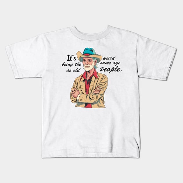 It's weird being the same age as old people Man Kids T-Shirt by JnS Merch Store